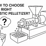 How to Choose the Right Plastic Pelletizer？