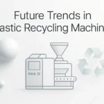 Innovations and Future Trends in Plastic Recycling Machinery