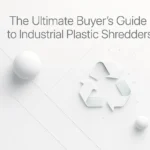 Der ultimative Einkaufsführer für industrielle Kunststoffzerkleinerer