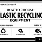 How to Choose Plastic Recycling Equipment for Small Businesses