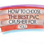 how to choose the best PVC crusher for your