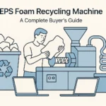 Mașină de reciclare a spumei EPS: Ghid complet pentru cumpărători
