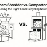 Foam Shredder vs. Compactor: Choosing the Right Foam Recycling Solution