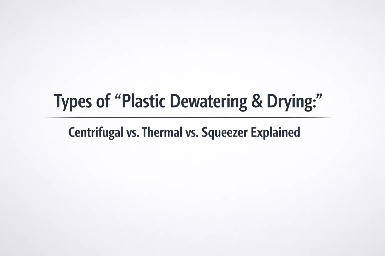 Disidratazione e asciugatura della plastica: centrifuga, termica e spremitrice spiegate