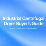 Industrial Centrifugal Dryer Buyer's Guide: Specs, Cost & Vendor Evaluation
