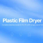 Sèche-films en plastique : Guide complet pour PE, PP, LDPE et films agricoles