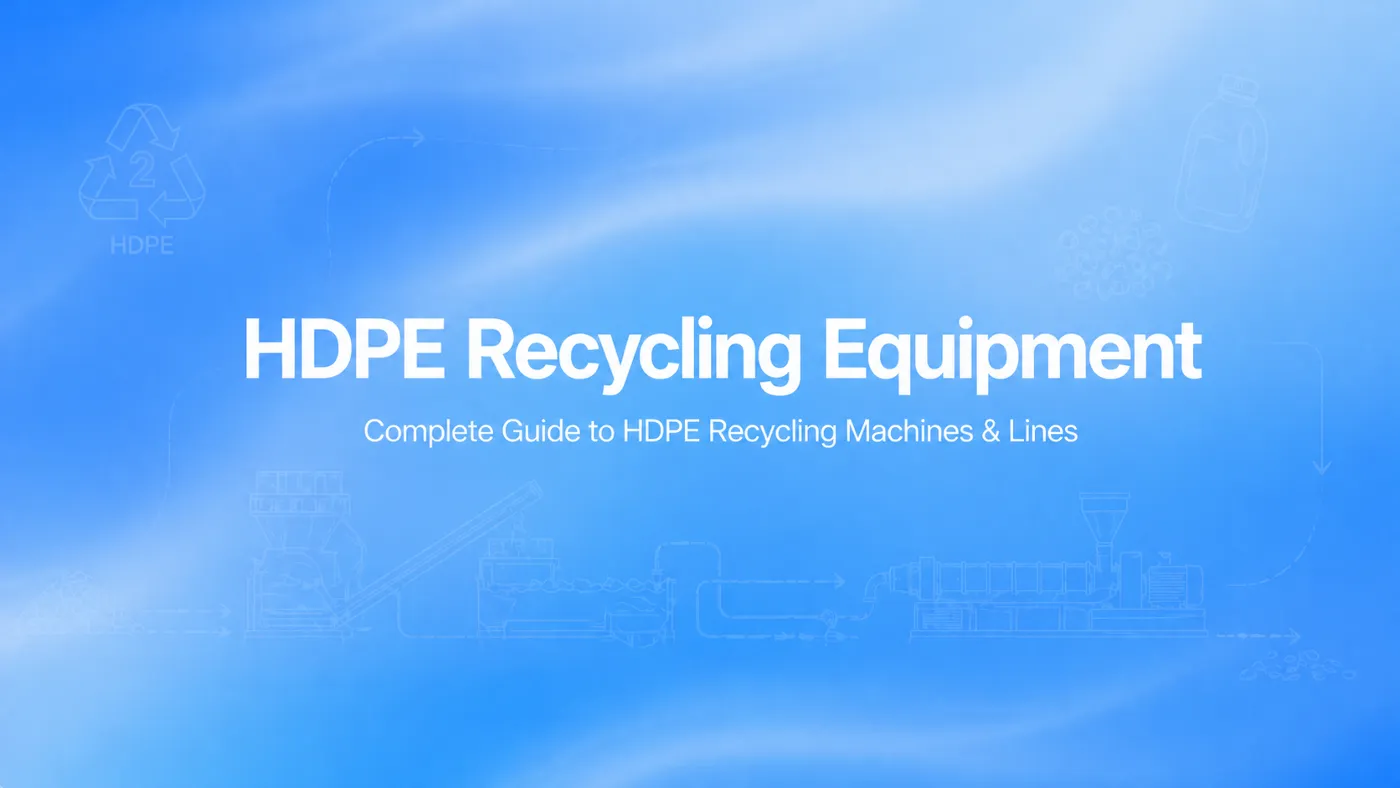 Oprema za reciklažu HDPE-a: Potpuni vodič za strojeve i linije za reciklažu HDPE-a