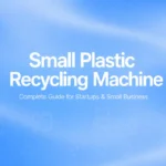 Petite machine de recyclage du plastique : Guide complet pour les startups et les petites entreprises