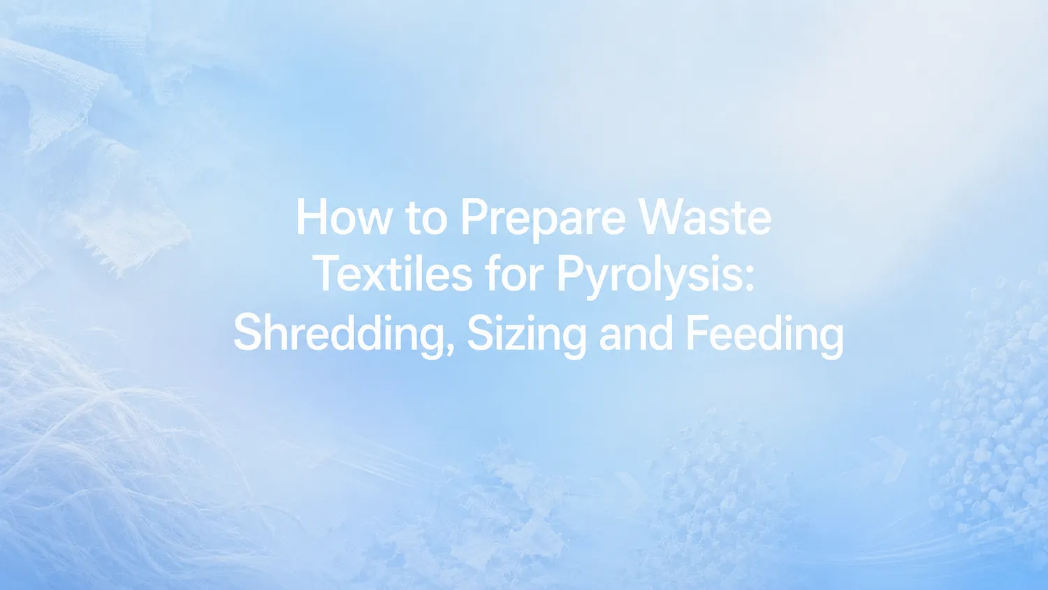 Comment Préparer les Textiles Déchets pour la Pyrolyse : Broyage, Taille et Alimentation